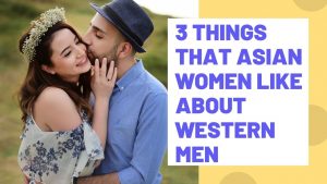 3 Things that Asian Women Like about Western Men