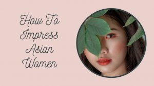 How to impress Asian women