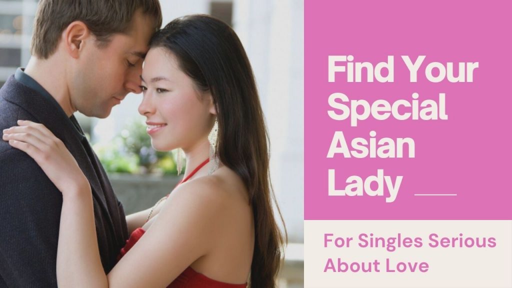 Find Your Special Asian Lady -For Singles Serious About Love