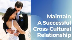 Maintain A Successful Cross-Cultural Relationship