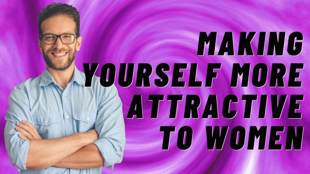 Making yourself more attractive to women