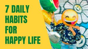 7 DAILY HABITS FOR HAPPY LIFE